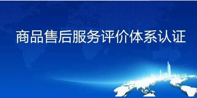 哪些企業(yè)需要售后服務(wù)認(rèn)證？需要準(zhǔn)備哪些材料？